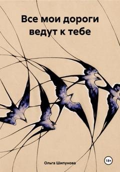 Обложка книги «Все мои дороги ведут к тебе» — Ольга Шипунова