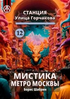 Обложка книги «Станция Улица Горчакова 12. Мистика метро Москвы» — Борис Шабрин