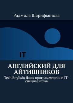 Обложка книги «Английский для айтишников. Tech English: Язык программистов и IT-специалистов» — Радмила Шарифьянова