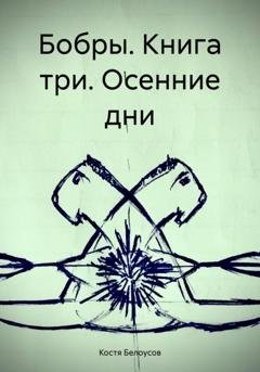 Обложка книги «Бобры. Книга три. Осенние дни» — Костя Белоусов