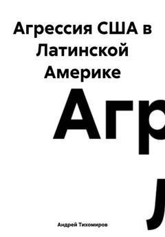 Обложка книги «Агрессия США в Латинской Америке» — Андрей Тихомиров