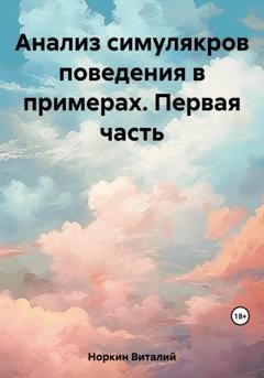 Обложка книги «Анализ симулякров поведения в примерах. Первая часть» — Виталий Владимирович Норкин