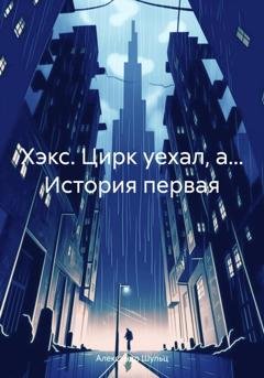 Обложка книги «Хэкс. Цирк уехал, а… История первая» — Александр Шульц