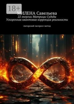 Обложка книги «22 энергии Матрицы Судьбы. Ускоренная квантовая коррекция реальности. Авторский экспресс-метод» — Милена Савельева