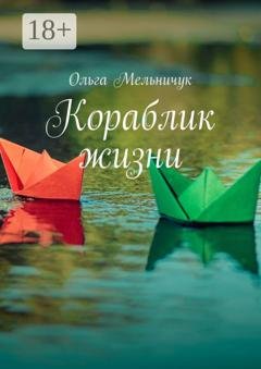 Обложка книги «Кораблик жизни. Сборник лирических стихов и песен» — Ольга Мельничук