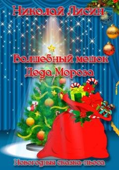 Обложка книги «Волшебный мешок Деда Мороза. Новогодняя сказка-пьеса» — Николай Николаевич Лисин