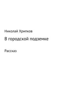Обложка книги «В городской подземке» — Николай Иванович Хрипков