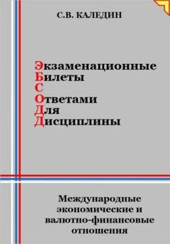Обложка книги «Экзаменационные билеты с ответами для дисциплины: Международные экономические и валютно-финансовые отношения» — Сергей Каледин