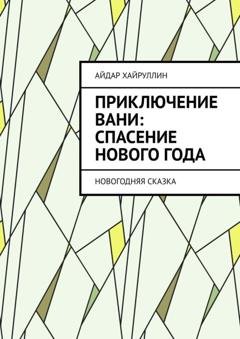 Обложка книги «Приключение Вани: Спасение Нового года» — Айдар Русланович Хайруллин