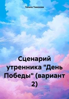 Обложка книги «Сценарий утренника «День Победы» (вариант 2)» — Галина Тимохова