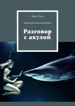 Обложка книги «Разговор с акулой» — Крис Соло