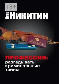Обложка книги «Профессия: разгадывать криминальные тайны» — Пётр Никитин