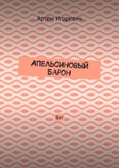 Обложка книги «Апельсиновый Барон. Вот» — Артём Игоревич