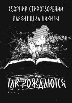 Обложка книги «Так рождаются. Сборник стихотворений» — Никита Игоревич Парфенцев
