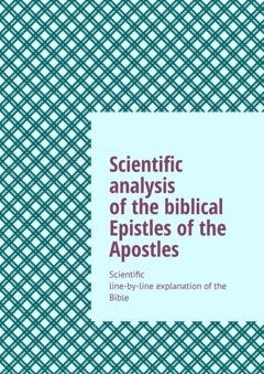 Обложка книги «Scientific analysis of the biblical Epistles of the Apostles. Scientific line-by-line explanation of the Bible» — Andrey Tikhomirov