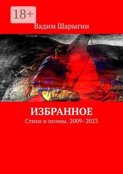 Обложка книги «Избранное. Стихи и поэмы. 2009–2023» — Вадим Шарыгин