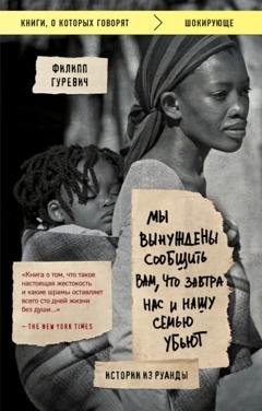 Обложка книги «Мы вынуждены сообщить вам, что завтра нас и нашу семью убьют. Истории из Руанды» — Филипп Гуревич