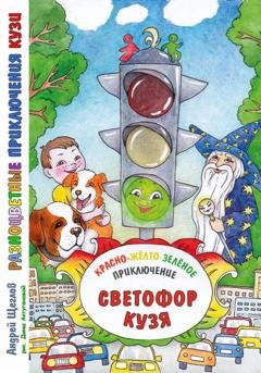 Обложка книги «Разноцветные приключения Кузи: красно-жёлто-зелёное приключение – Светофор Кузя.» — Андрей Иванович Щеглов