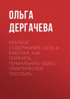 Обложка книги «Краткое содержание «Сеть и бабочка. Как поймать гениальную идею. Практическое пособие»» — Ольга Дергачева