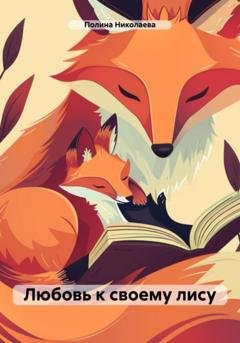 Обложка книги «Любовь к своему лису» — Полина Андреевна Николаева