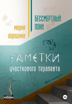 Обложка книги «Бессмертный пони. Заметки участкового терапевта» — Мария Бородина