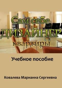 Обложка книги «Сам себе дизайнер квартиры: учебное пособие» — Марианна Ковалева