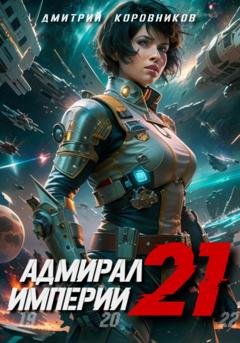 Обложка книги «Адмирал Империи – 21» — Дмитрий Коровников