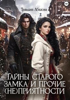 Обложка книги «Тайны старого замка и прочие (не)приятности» — Татьяна Абалова