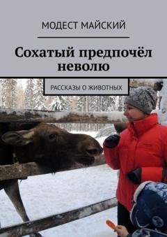 Обложка книги «Сохатый предпочёл неволю. Рассказы о животных» — Модест Майский