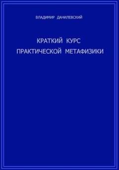 Обложка книги «Краткий курс практической метафизики» — Владимир Данилевский
