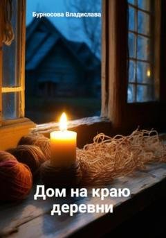 Обложка книги «Дом на краю деревни» — Владислава Юрьевна Бурносова