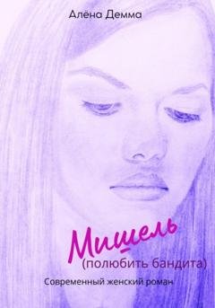 Обложка книги «Мишель. Полюбить бандита.» — Алена Демма