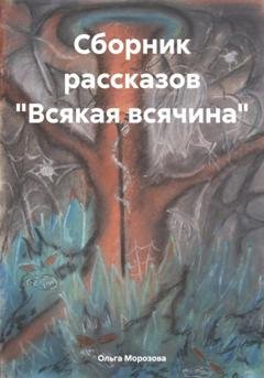 Обложка книги «Сборник рассказов «Всякая всячина»» — Ольга Юрьевна Морозова