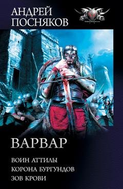 Обложка книги «Варвар: Воин Аттилы. Корона бургундов. Зов крови» — Андрей Посняков