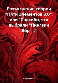 Обложка книги «Разъяснение теории «Пяти Элементов 3.0», или «Спасибо, что выбрали „Пингвин Эйр“…»» — Сергей Сергеевич Яньо