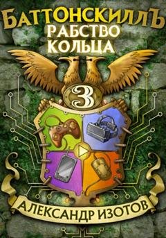 Обложка книги «Баттонскиллъ 3. Рабство Кольца» — Александр Изотов