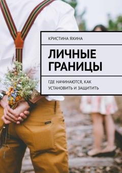 Обложка книги «Личные границы. Где начинаются, как установить и защитить» — Кристина Яхина