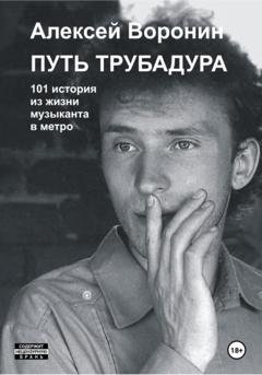 Обложка книги «Путь трубадура. 101 история из жизни музыканта в метро» — Алексей Сергеевич Воронин