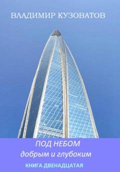 Обложка книги «Под небом добрым и глубоким. Книга двенадцатая» — Владимир Кузоватов