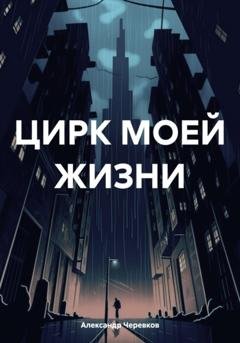 Обложка книги «ЦИРК МОЕЙ ЖИЗНИ» — Александр Черевков