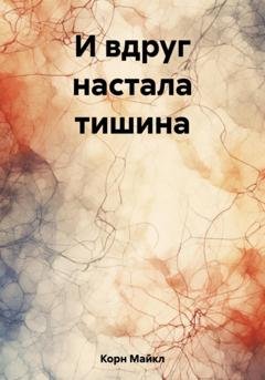 Обложка книги «И вдруг настала тишина» — Майкл Корн