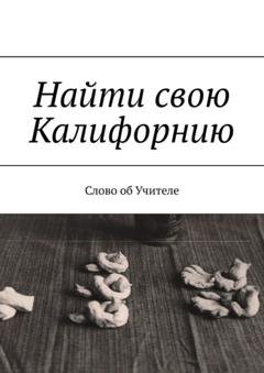 Обложка книги «Найти свою Калифорнию. Слово об Учителе» — В. Н. Бекетова