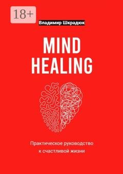 Обложка книги «Mind Healing – практическое руководство к счастливой жизни» — Владимир Юрьевич Шкрадюк