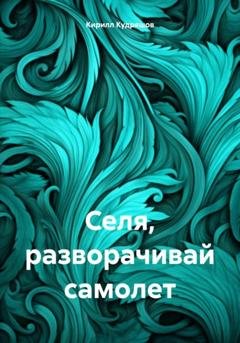 Обложка книги «Селя, разворачивай самолет» — Кирилл Кудряшов
