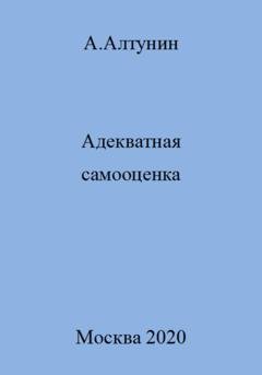 Обложка книги «Адекватная самооценка» — Александр Иванович Алтунин