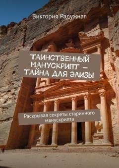 Обложка книги «Таинственный манускрипт – тайна для Элизы. Раскрывая секреты старинного манускрипта» — Виктория Радужная
