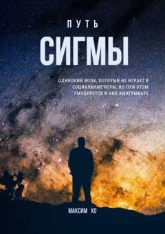Обложка книги «Путь Сигмы. Одинокий волк, который не играет в социальные игры, но при этом умудряется в них выигрывать» — Максим Хо