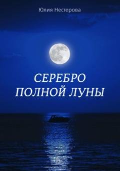 Обложка книги «Серебро Полной Луны» — Юлия Нестерова