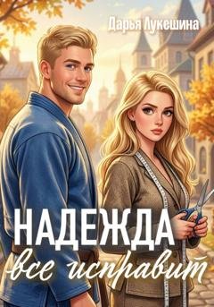 Обложка книги «Надежда все исправит» — Дарья Лукешина
