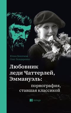 Обложка книги «Любовник леди Чаттерлей, Эммануэль: порнография, ставшая классикой» — Юлия Бекичева
